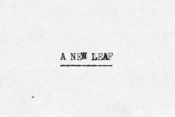 A NEW LEAF ----------