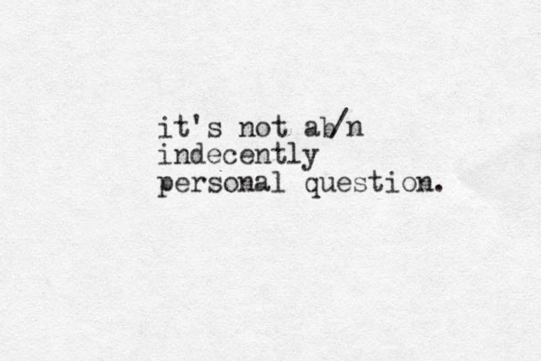 it's not ab indecently personal question. /n 