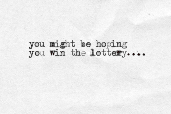you might be hoping you win the lottery.... 