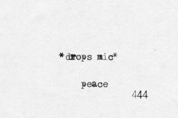 *drops mic* peace 444