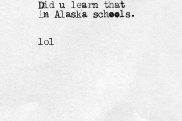 Did u learn that in Alaska schools. lol 