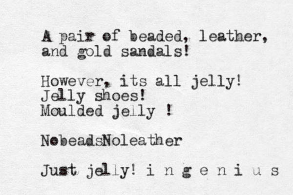 A pair of beaded, leather, and gold sandals! However, its all jelly! Jelly shoes! Moulded jelly ! NobeadsNoleather Just jelly! i n g e n i u s 