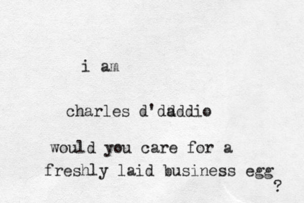 i am charles d'dd addio would you care for a freshly laid business egg ? 