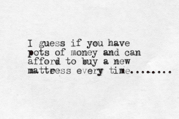 I guess if you have pots of money and can afford to buy a new matte ress every time........ 