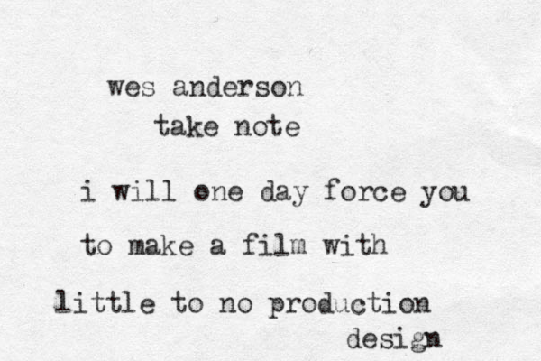 wes anderson take note i will one day force you to make a film with little to no production design
