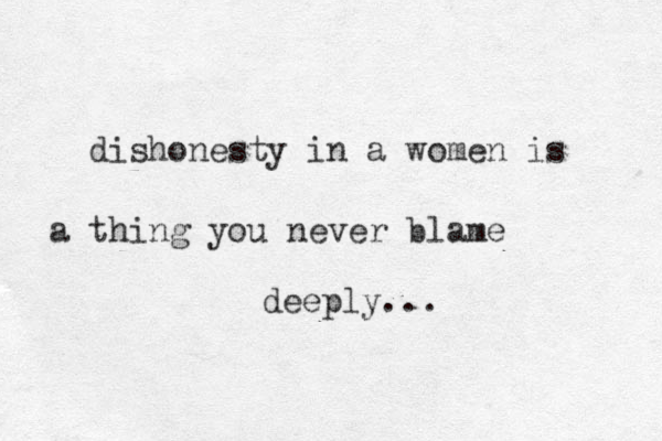 dishonesty in a women is a thing you never blame deeply... 