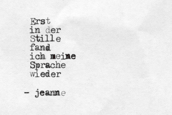 Erst in der Stille fand ich meine Sprache wieder - jeanne 