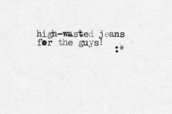 high-wasted jeans for the guys! :* 