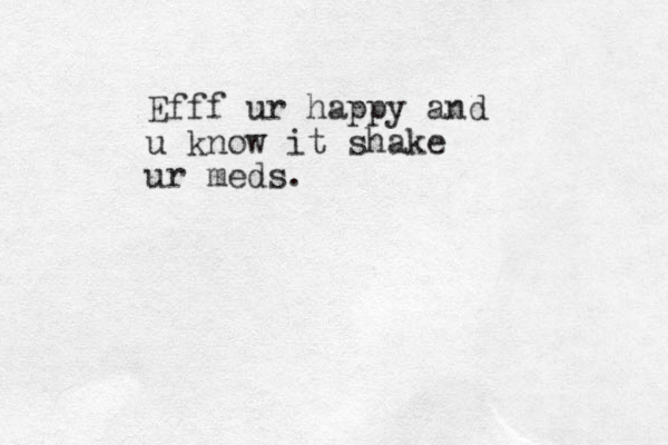 Efff ur happy and u know it shake ur meds.