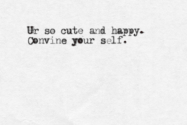 Ur so cute and happy. Convine your self.