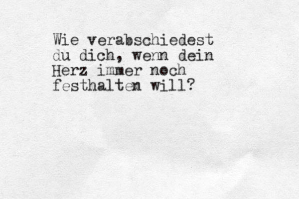 Wie verabschiedest du dich, wenn dein Herz immer noch festhalten will? 