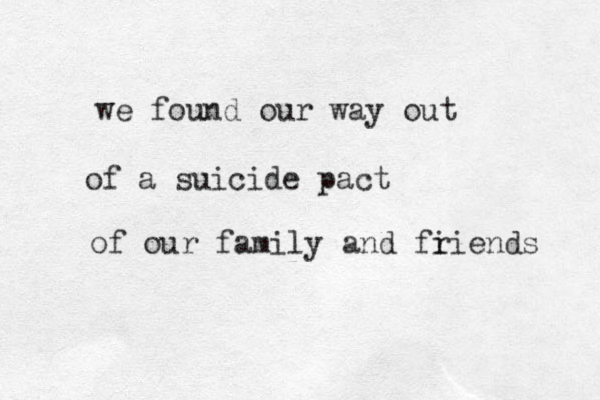 we found our way out of a suicide pact of our family and fi riends 