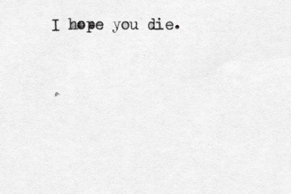 I hope you die.