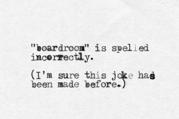 "boardroom" is spelled incorrectly. (I'm sure this joke had been made before.) s s 
