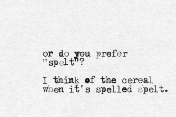 or do you prefer "spelt"? I think of the cereal when it's spelled spelt. 