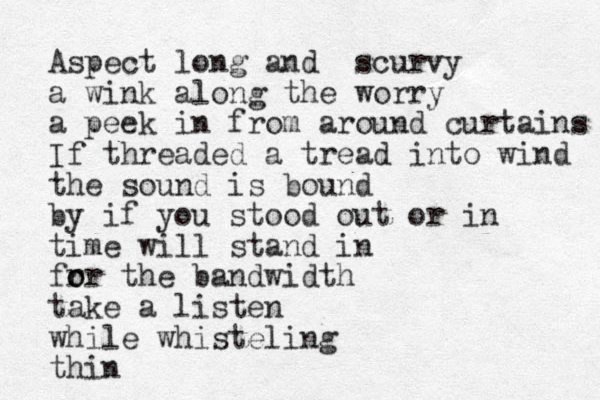 Aspect long and scurvy a wink along the worry a peek in from around curtains If threaded a tread into wind the sound is bound by if you stood out or in time will stand in fr o or the bandwidth take a listen while whisteling thin