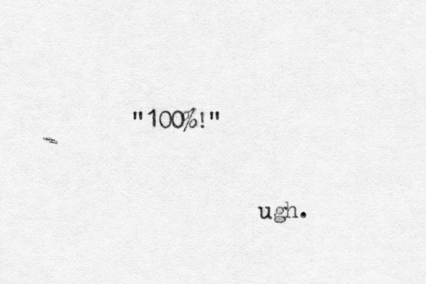 "100%!" ugh. 