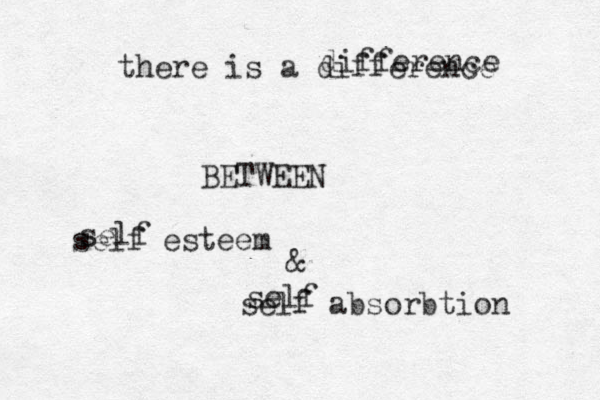 there is a difference difference BETWEEN self esteem & self absorbtion self self 