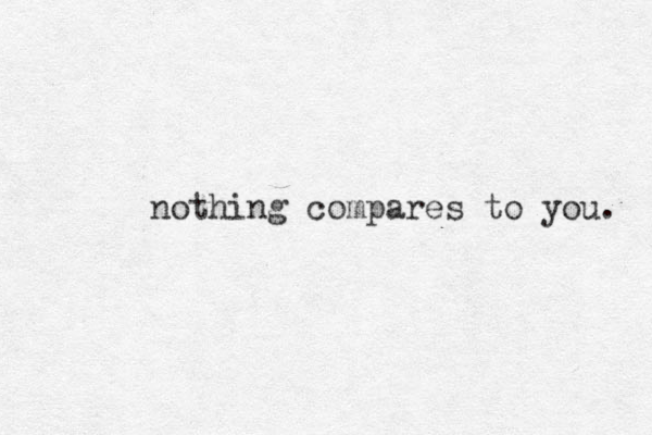nothing compares to you. 