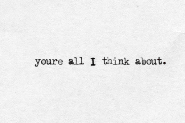 youre all i think about. I I