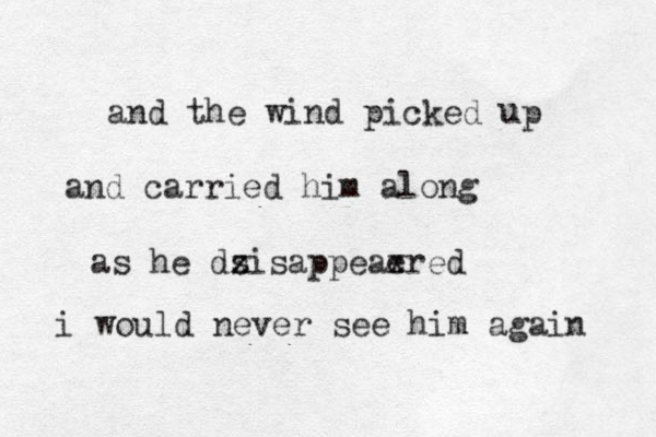and the wind picked up u and carried him along as he dsi z x sappeae xred i would never see him again 