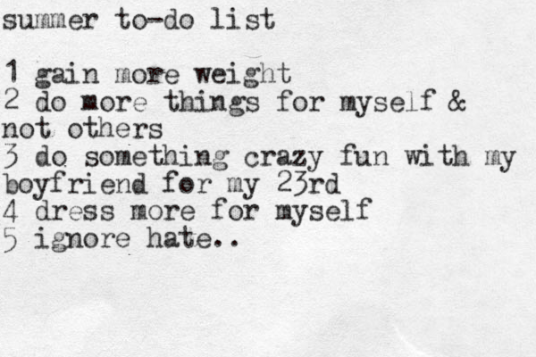 summer to-do list 1 gain more weight 2 do more things for myself & not others 3 do something crazy fun with my boyfriend for my 23rd 4 dress more for myself 5 ignore hate..