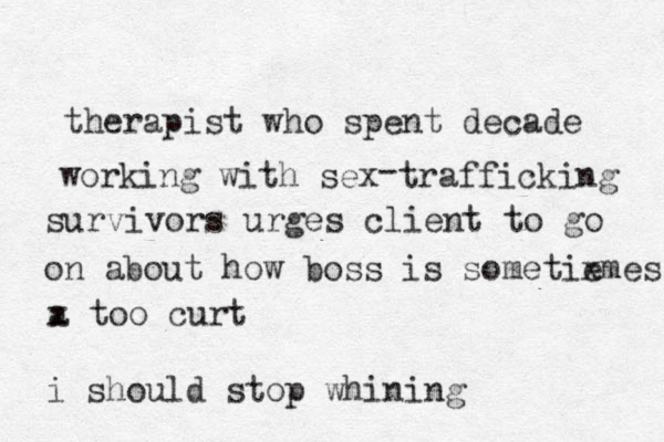 therapist who spent decade working with sex trafficking - survivors urges client to go on about how boss is sometie xmes a x too curt i should stop whining 
