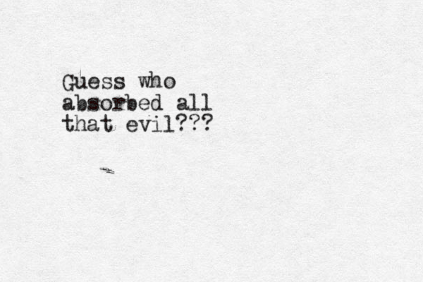 Guess who absorbed all that evil???