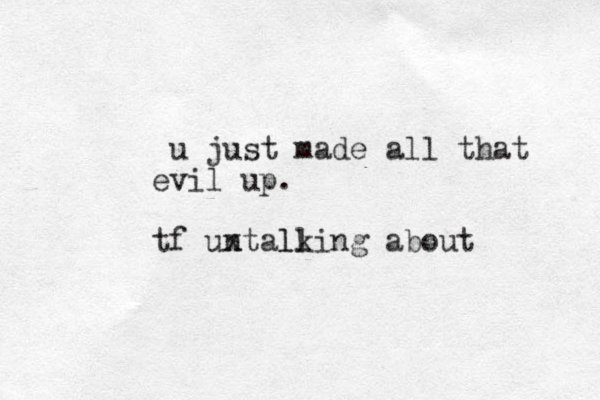 u just made all that evil up. tf untalling about x lk