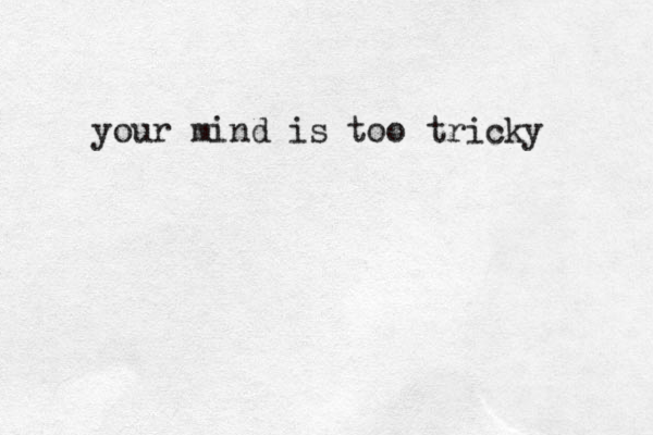 your mind is too tricky 