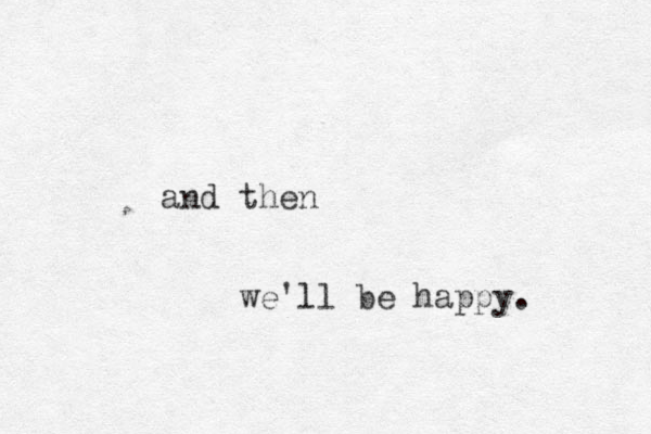 and then we'll be happy.