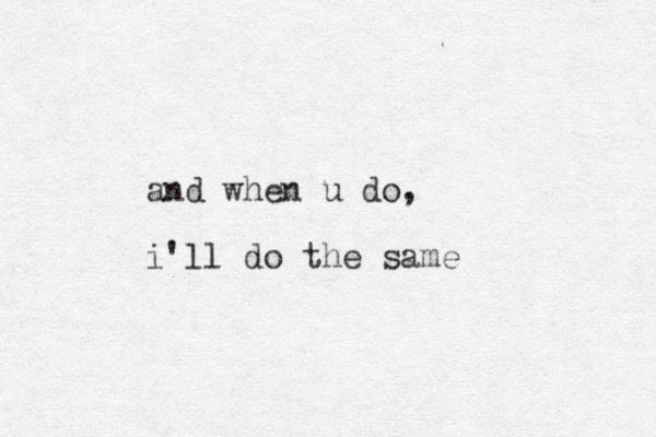 and when u do, i'll do the same