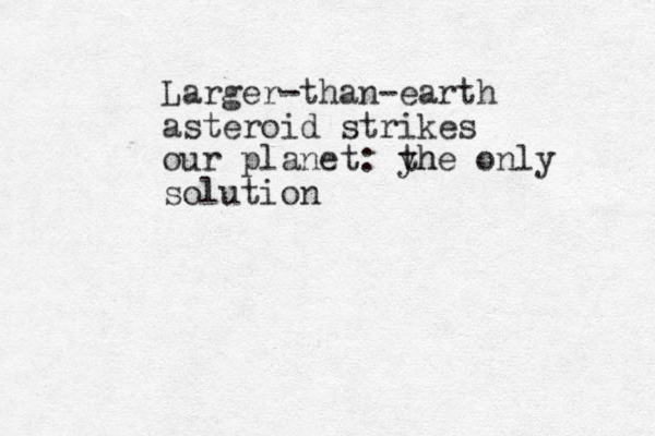 Larger-than-earth asteroid strikes our planet: yh the only solution