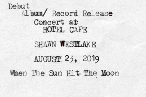 Debut Album / Record Release Concert ar t HOTEL CAFE SHAWN WESTLAKE AUGUST 23, 2019 When The Sun Hit The Moon 