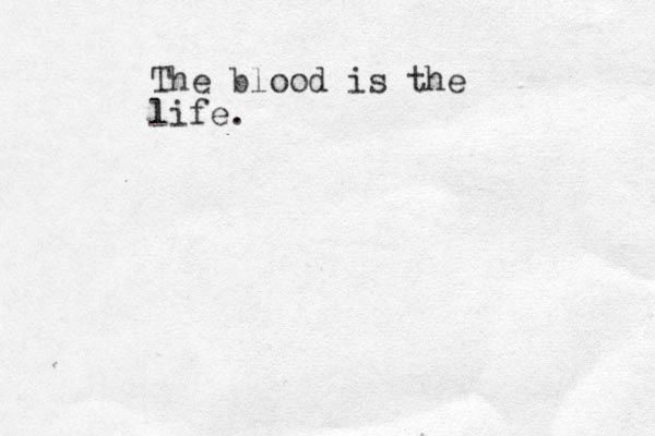 The blood is the life.