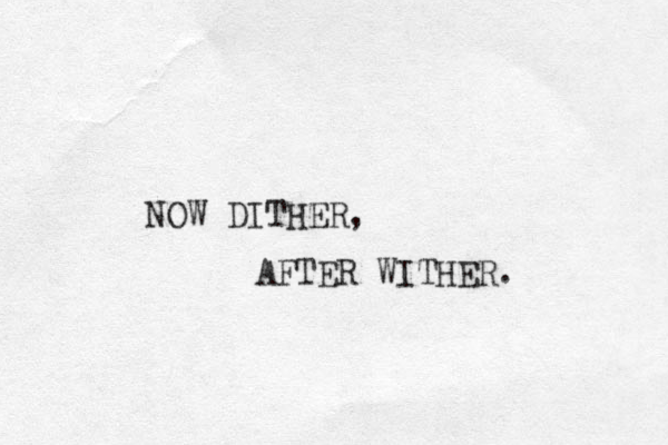 NOW DITHER, AFTER WITHER. 