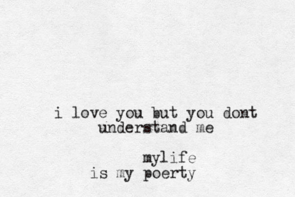 i love you but you dont understand me mylife is my poerty 