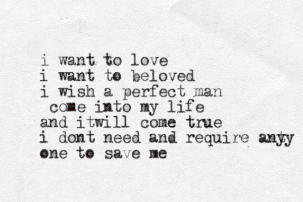 i want to love i want to beloved i wish a perfect man come into my life and i w t ill come true i dont need and require anty y one to save me 