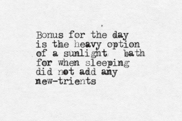 Bonus for the day is the heavy option of a sunlight bath for when sleeping did not add any new- trients