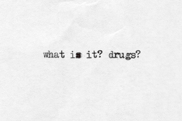 what is it? drugs? 