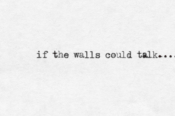 if the walls could talk.... 
