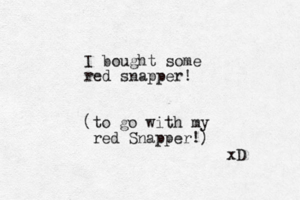I bought some red snapper! (to go with my red Snapper!) xD 