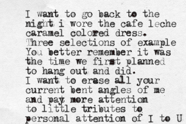 I want to go back to the night i wore the cafe leche caramel colored dress. Three selections of example You better remember it was the time we first planned to hang out and did. I want to ere ase all your current bent angles of me and pat y more attention to little tributes to personal attention of I to U 
