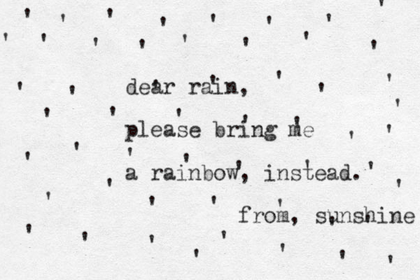 ' ' ' ' ' ' ' ' ' ' ' ' ' ' ' ' ' ' ' ' ' ' ' ' ' ' ' ' ' ' ' ' ' ' ' ' ' ' ' ' ' ' ' ' ' ' ' ' ' ' ' ' ' ' dear rain, please bring me a rainbow, instead. from, sunshine 