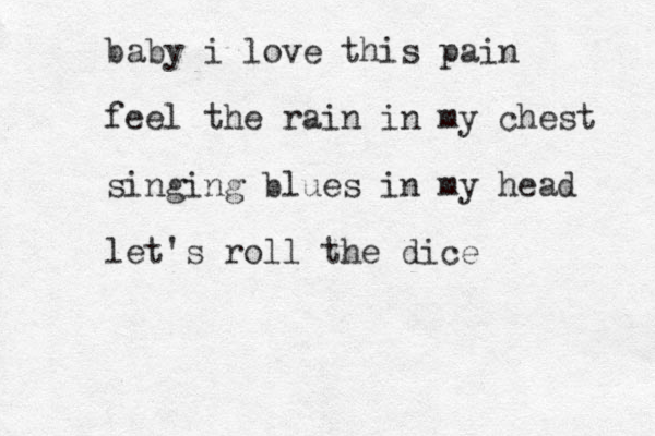 baby i love this pain feel the rain in my chest singing blues in my head let's roll the dice