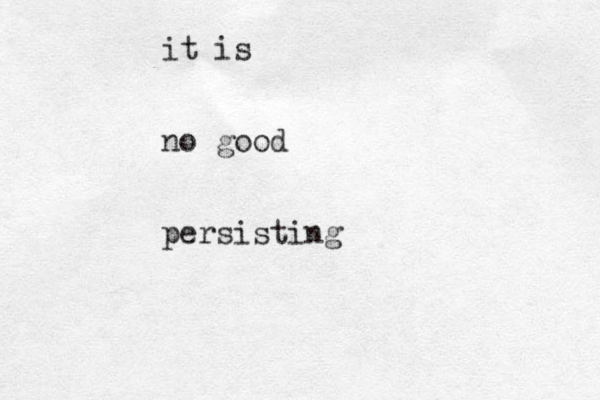 it is no good persisting