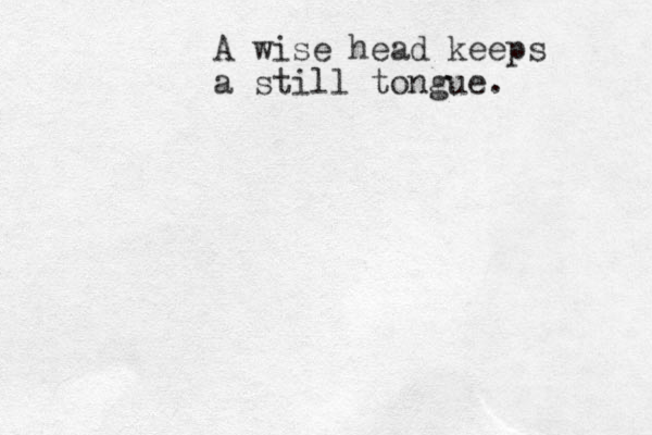 A wise head keeps a still tongue. 