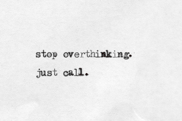 stop overthinking. just call.