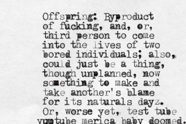 Offspring: Byproduct of fucking, and , or, third person to come into the lives of two bored individuals; also, could just be a thing, though unplanned, now something to make and take another's blame for its naturals dayz z. Or, worse yet, test tube up youtube merica baby doomed. 