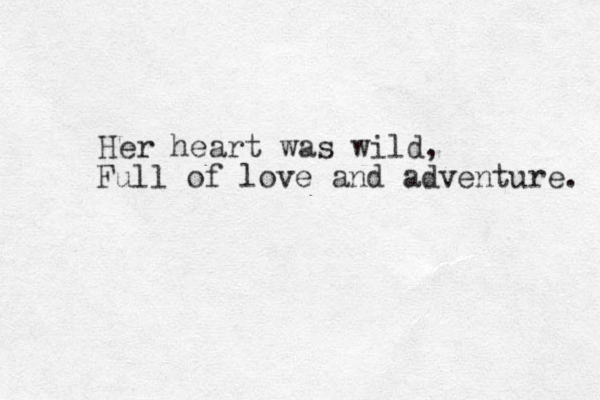 Her heart was wild, Full of love and adventure. 